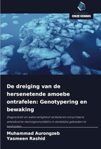 De dreiging van de hersenetende amoebe ontrafelen: Genotypering en bewaking: Diagnostiek en waterveiligheid verbeteren om primaire amoebische meningoencefalitis in stedelijke gebieden te bestrijden von Uitgeverij Onze Kennis