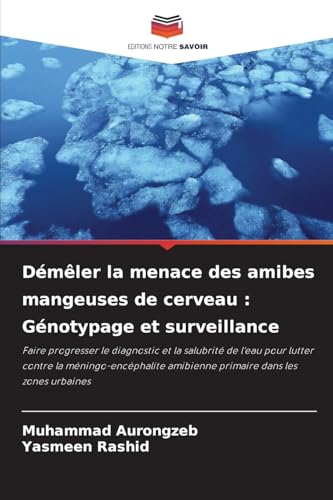 Démêler la menace des amibes mangeuses de cerveau : Génotypage et surveillance: Faire progresser le diagnostic et la salubrité de l'eau pour lutter ... amibienne primaire dans les zones urbaines von Editions Notre Savoir