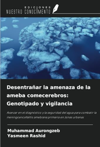 Desentrañar la amenaza de la ameba comecerebros: Genotipado y vigilancia: Avanzar en el diagnóstico y la seguridad del agua para combatir la meningoencefalitis amebiana primaria en zonas urbanas von Ediciones Nuestro Conocimiento