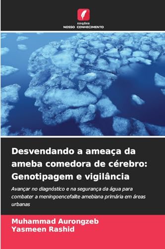 Desvendando a ameaça da ameba comedora de cérebro: Genotipagem e vigilância: Avançar no diagnóstico e na segurança da água para combater a meningoencefalite amebiana primária em áreas urbanas von Edições Nosso Conhecimento
