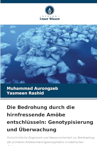 Die Bedrohung durch die hirnfressende Amöbe entschlüsseln: Genotypisierung und Überwachung: Fortschrittliche Diagnostik und Wassersicherheit zur ... in städtischen Gebieten von Verlag Unser Wissen