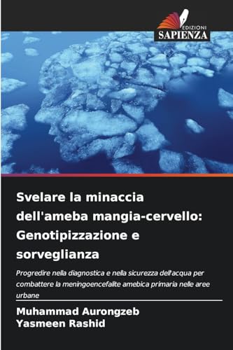 Svelare la minaccia dell'ameba mangia-cervello: Genotipizzazione e sorveglianza: Progredire nella diagnostica e nella sicurezza dell'acqua per ... amebica primaria nelle aree urbane von Edizioni Sapienza