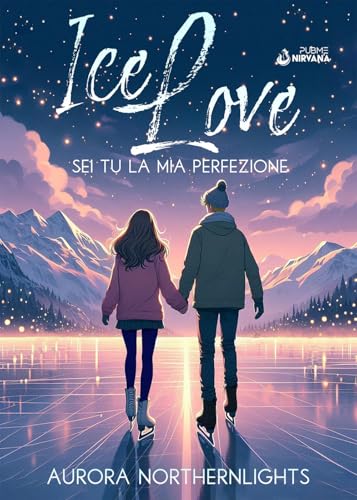 ICE LOVE: Sei tu la mia perfezione - Vol. 1 (Collana Nirvana (PubMe Romance) von PubMe