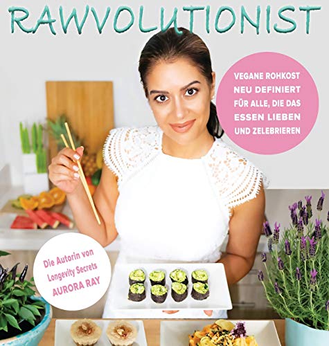 Rawvolutionist: Vegane Rohkost Neu Definiert Für Alle, Die Das Essen Lieben Und Zelebrieren von Aurora Ray Books