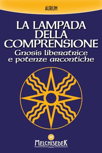 La lampada della comprensione. Gnosis liberatrice e potenze arcontiche von Melchisedek
