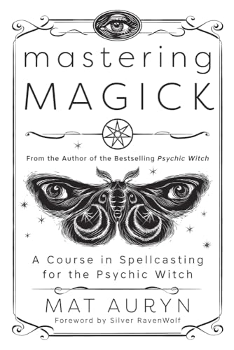 Mastering Magick: A Course in Spellcasting for the Psychic Witch (Mat Auryn's Psychic Witch)