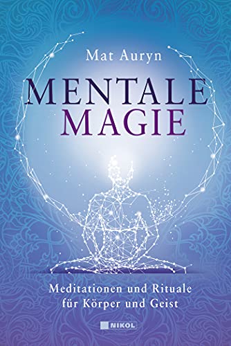 Mentale Magie: Meditationen und Rituale für Körper und Geist von Nikol