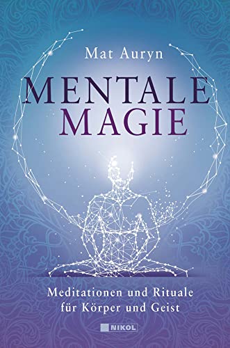 Mentale Magie: Meditationen und Rituale für Körper und Geist von Nikol