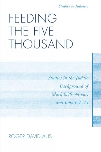 Feeding the Five Thousand: Studies in the Judaic Background of Mark 6:30-44 par. and John 6:1-15 (Studies in Judaism)