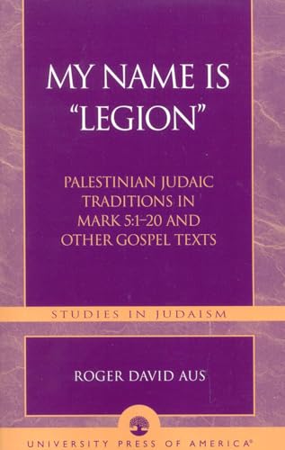 My Name Is "Legion": Palestinian Judaic Traditions in Mark 5:1-20 and Other Gospel Texts (Studies in Judaism) (Studies in Judiasm) von University Press of America