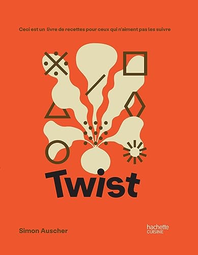 Twist: Ceci est un livre de recettes pour ceux qui n'aiment pas les suivre von HACHETTE PRAT