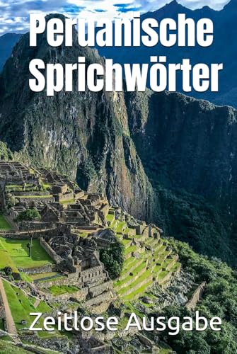 Peruanische Sprichwörter Peruanische Sprichwörter von Independently published