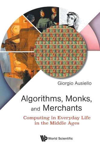 Algorithms, Monks, And Merchants: Computing In Everyday Life In The Middle Ages von WSPC