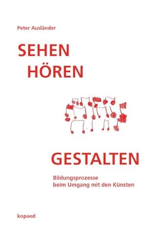 Sehen Hören Gestalten: Bildungsprozesse beim Umgang mit den Künsten Sehen Hören Gestalten: Bildungsprozesse beim Umgang mit den Künsten