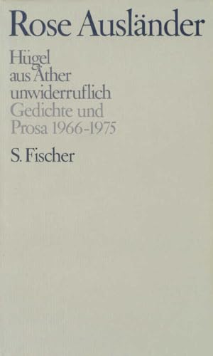 Hügel / aus Äther / unwiderruflich: Gedichte und Prosa 1966-1975 (Rose Ausländer, Gesammelte Werke in acht Bänden, Band 3)