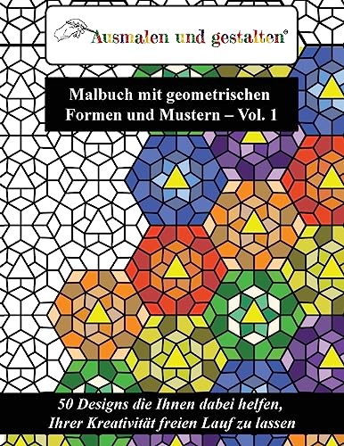 Malbuch mit geometrischen Formen und Mustern - Vol. 1 (Malbuch für Erwachsene): 50 Designs die Ihnen dabei helfen, Ihrer Kreativität freien Lauf zu lassen