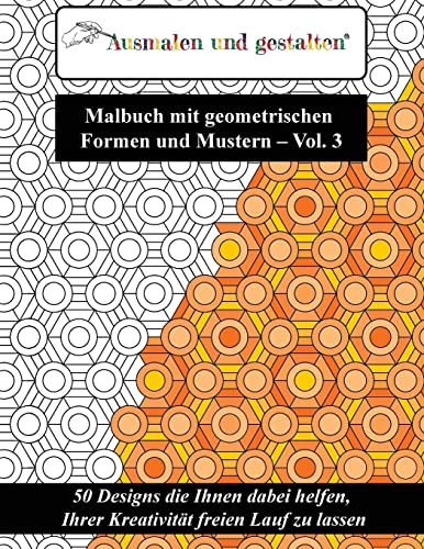 Malbuch mit geometrischen Formen und Mustern - Vol. 3 (Malbuch für Erwachsene): 50 Designs die Ihnen dabei helfen, Ihrer Kreativität freien Lauf zu lassen von CREATESPACE