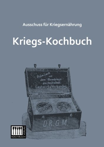 Kriegs-Kochbuch: Herausgegeben von Ausschuss für Kriegsernährung