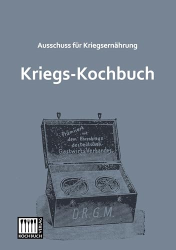 Kriegs-Kochbuch: Herausgegeben von Ausschuss für Kriegsernährung