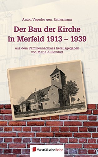 Der Bau der Kirche in Merfeld 1913 - 1939: Eine zeitgenössische Dokumentation und weitere Nachrichten der Ortsgeschichte 1913 - 1953 mit 17 ... herausgegeben von Maria Außendorf von Westfalische Reihe