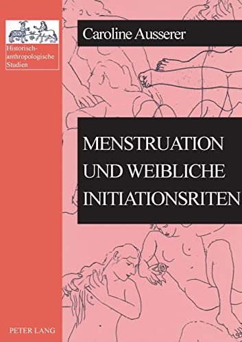 Menstruation und weibliche Initiationsriten (Historisch-anthropologische Studien, Band 18)