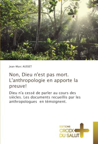 Non, Dieu n'est pas mort. L'anthropologie en apporte la preuve!: Dieu n'a cessé de parler au cours des siècles. Les documents recueillis par les anthropologues en témoignent. von Éditions Croix du Salut