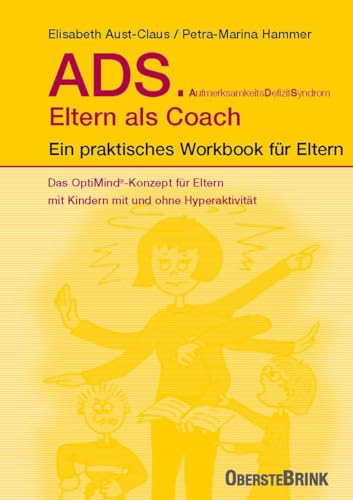 ADS. Eltern als Coach.: Ein praktisches Workbook für Eltern. Das OptiMind®-Konzept für Eltern mit Kindern mit und ohne Hyperaktivität. Praktische Tipps zum Umgang mit ADS-Kindern