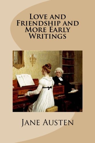 Love and Friendship and More Early Writings von CreateSpace Independent Publishing Platform