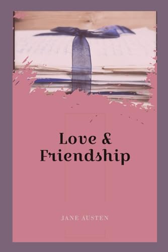 Love and Friendship: Letters of Intrigue [Annotated]