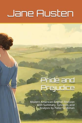Pride and Prejudice: Annotated American-English Revision with Summary, Synopsis, and Analysis: Modern American-English Revision with Summary, Synopsis, and Analysis by Pieter Grohman