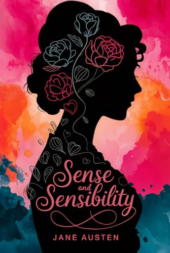Sense and Sensibility: A Timeless Tale of Love, Heartbreak, and Second Chances with Exclusive Alternate Endings von Writtentorch Publishing