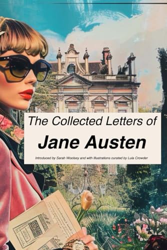 The Collected Letters of Jane Austen: the illustrated edition with an introduction by Sarah Woolsey