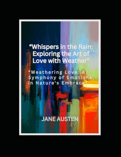 "Whispers in the Rain: Exploring the Art of Love with Weather": "Weathering Love: A Symphony of Emotions in Nature's Embrace"