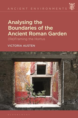 Analysing the Boundaries of the Ancient Roman Garden: (Re)Framing the Hortus (Ancient Environments)