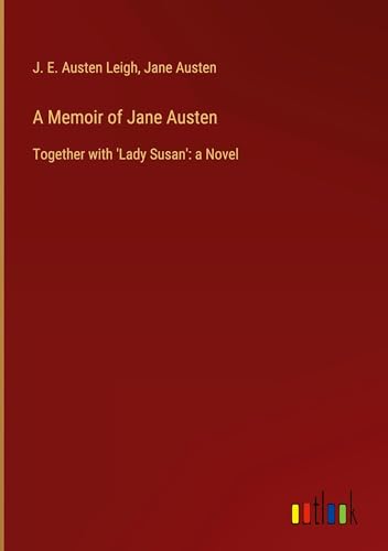 A Memoir of Jane Austen: Together with 'Lady Susan': a Novel