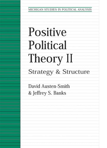 Positive Political Theory II: Strategy and Structure (Michigan Studies in Political Analysis)