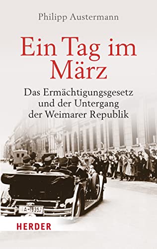 Ein Tag im März: Das Ermächtigungsgesetz und der Untergang der Weimarer Republik von VERLAG HERDER GMBH
