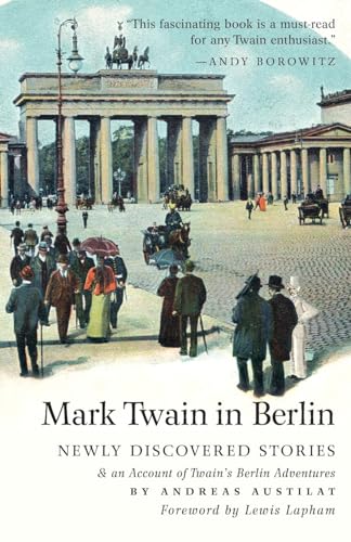 Mark Twain in Berlin: New Mark Twain Stories & An Account of Twain’s Berlin Adventures