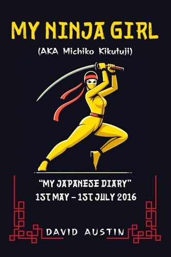My Ninja Girl (AKA Michiko Kikufuji): My Japanese Diary 1st MAY – 1st JULY 2016 von Nielsen Book Services