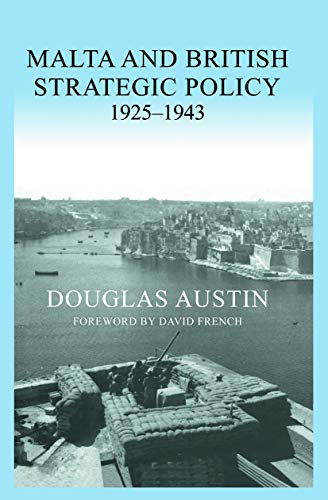 Malta and British Strategic Policy, 1925-43 (Military History and Policy)
