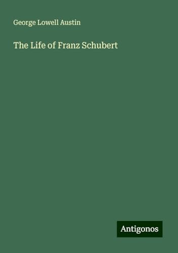The Life of Franz Schubert von Antigonos Verlag