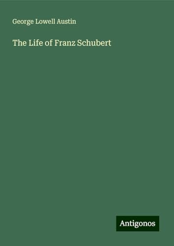 The Life of Franz Schubert von Antigonos Verlag