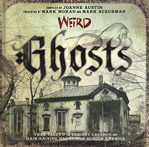 Weird Ghosts, Volume 24: True Tales of the Eeriest Legends and Hair-Raising Hauntings Across America