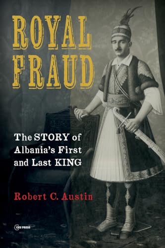 Royal Fraud: The Story of Albania’s First and Last King