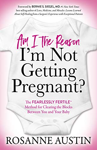 Am I the Reason I’m Not Getting Pregnant?: The Fearlessly Fertile™ Method for Clearing the Blocks Between You and Your Baby