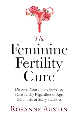 The Feminine Fertility Cure: Discover Your Innate Power to Have a Baby Regardless of Age, Diagnosis, or Scary Statistics The Feminine Fertility Cure: Discover Your Innate Power to Have a Baby Regardless of Age, Diagnosis, or Scary Statistics