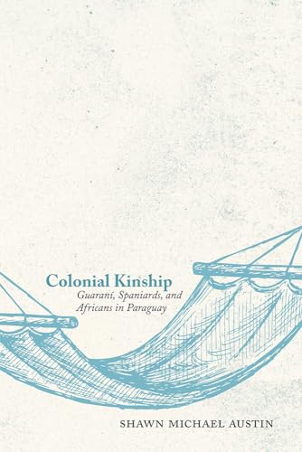 Colonial Kinship: Guaraní, Spaniards, and Africans in Paraguay von University of New Mexico Press