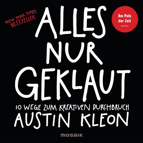 Alles nur geklaut: 10 Wege zum kreativen Durchbruch - Am Puls der Zeit - New York Times Bestseller -