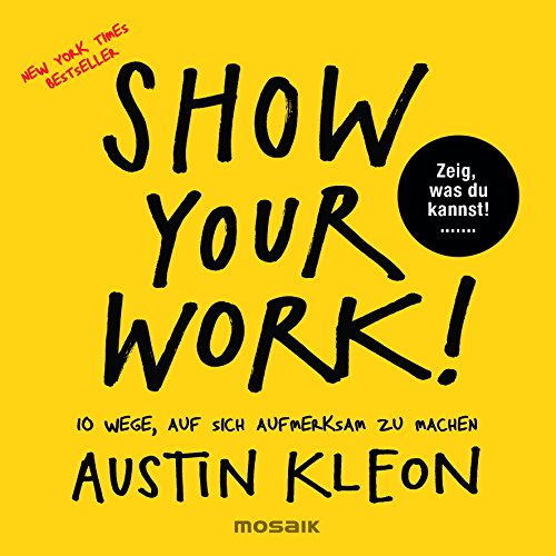 Show Your Work!: 10 Wege, auf sich aufmerksam zu machen - Zeig, was du kannst! - New York Times Bestseller von Mosaik Verlag