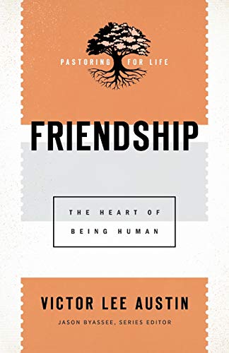 Friendship: The Heart of Being Human (Pastoring for Life: Theological Wisdom for Ministering Well)